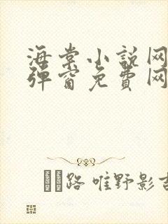 海棠小说网-无弹窗免费网络小说阅读网下4千