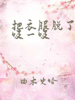 把衣服脱了让我吸一吸