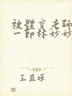 被体育老师c了一节林妙妙