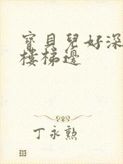 宝贝儿好深边走楼梯边