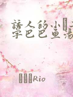 诱人的小峓子4字巴巴鱼汤饭