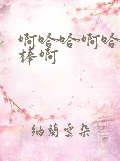 啊哈哈啊哈哈好棒啊