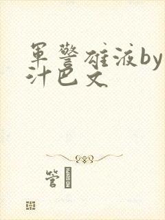 军警雄液by肉汁巴文