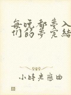 每晚都梦入男神们的梦完结没