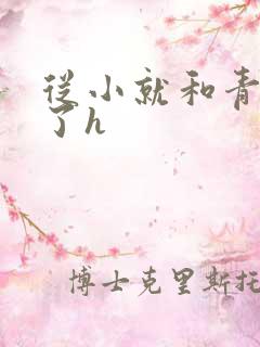 从小就和青梅做了h