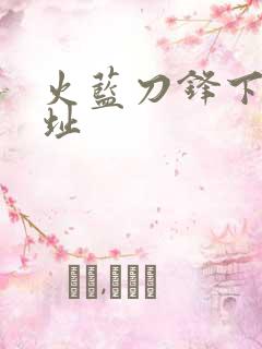 火蓝刀锋下载地址