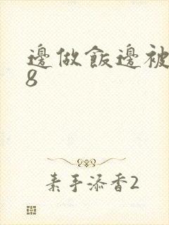 边做饭边被躁t8