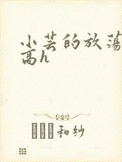 小芸的放荡日记高h