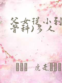 父女从小到大(骨科)多人