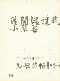 迈开腿让我看看小草莓