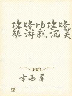 攻略rb攻略系统游戏沉芙原文