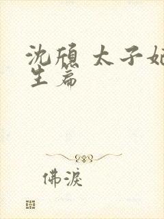 沈颀 太子妃重生篇