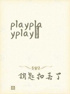 playplayplayʬ
