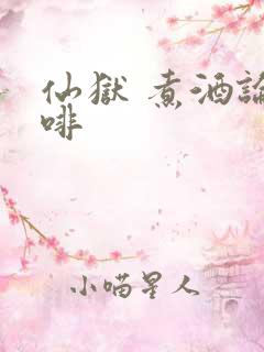 仙狱 煮酒论咖啡