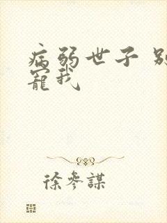 病弱世子 别太宠我
