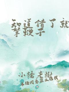 知道错了就自己拿鞭子