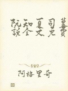 阮知夏司暮寒小说全文免费无弹窗