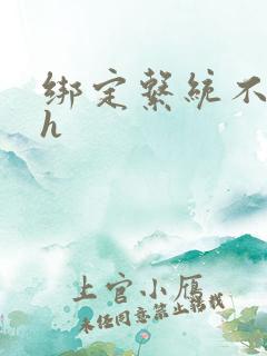 绑定系统不断做h