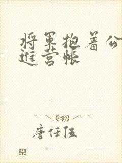 将军抱着公主走进营帐