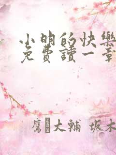 小明的快乐生活免费读一章到