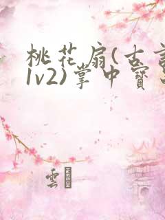 桃花扇(古言,1v2)掌中宝串串