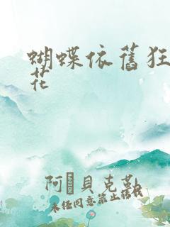 蝴蝶依旧狂恋着花