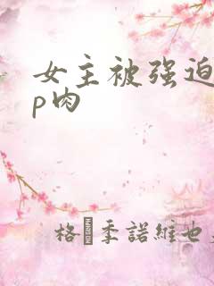 女主被强迫群np肉