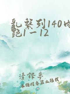 乱系列140肉艳1一12