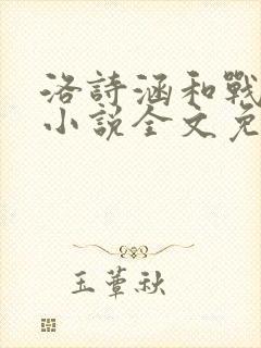 洛诗涵和战寒爵小说全文免费阅读正版笔趣阁