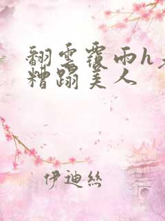 翻云覆雨h老头糟蹋美人