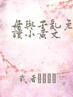 母与子乱免费阅读小黄文