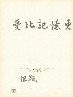 爱比记忆更长久