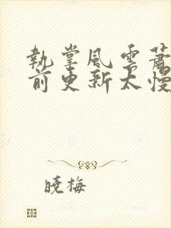 执掌风云萧峥超前更新太慢