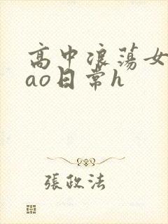 高中浪荡女挨cao日常h