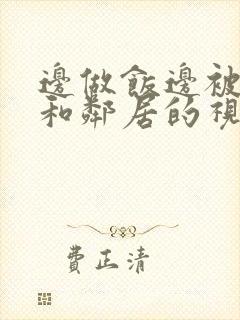 边做饭边被躁我和邻居的视频