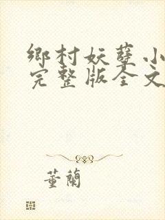 乡村妖孽小村医完整版全文免费阅读