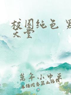 校园纯色 男人天堂