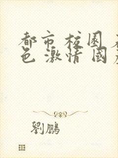 都市 校园 春色 激情 国产