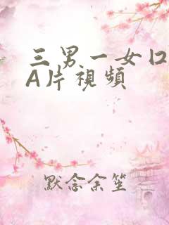 三男一女囗交三A片视频
