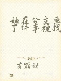 她在公交车上做了件事被找上门