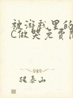 被游戏里的NPC做哭免费阅读