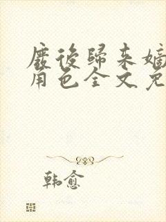 废后归来嫡女狠角色全文免费阅读丶