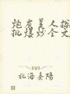 炮灰美人总被疯批爆炒全文阅读