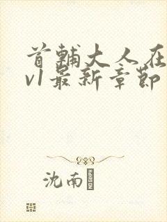 首辅大人在上1v1最新章节