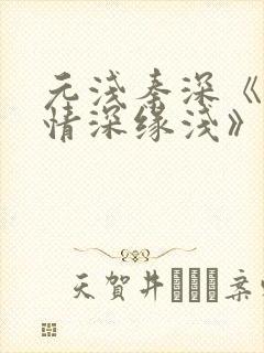 元浅秦深《此生情深缘浅》免费