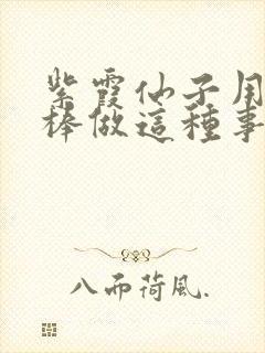 紫霞仙子用金箍棒做这种事