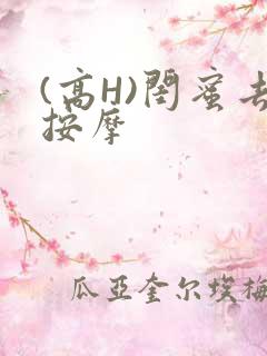 (高H)闺蜜去按摩