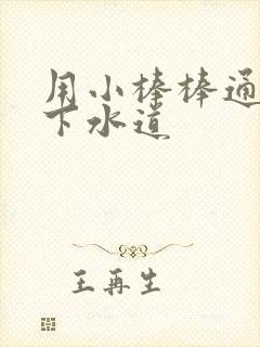 用小棒棒通你的下水道