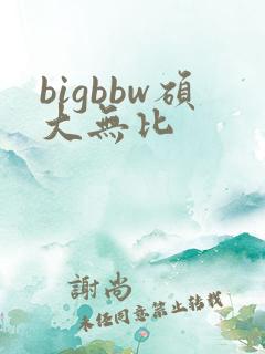 bigbbw硕大无比