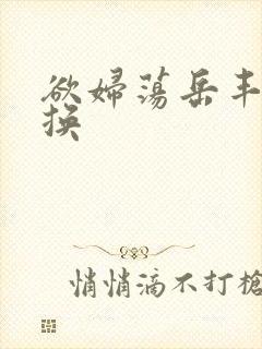 欲妇荡岳丰满交换